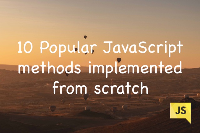 Cover Image for 10 Popular JavaScript methods implemented from scratch